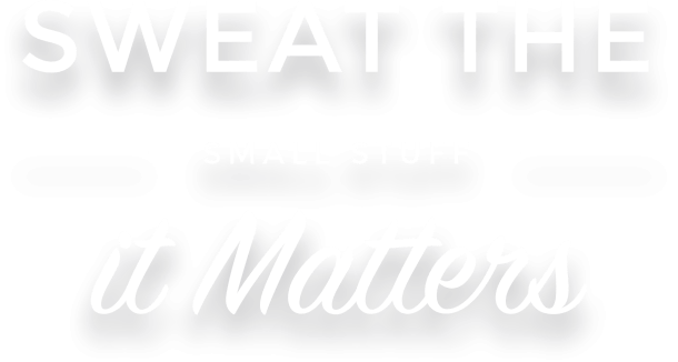 Sweat the small stuff, it matters