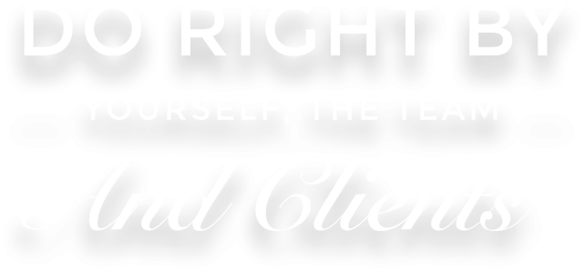 Do Right By Yourself, The Team and Clients