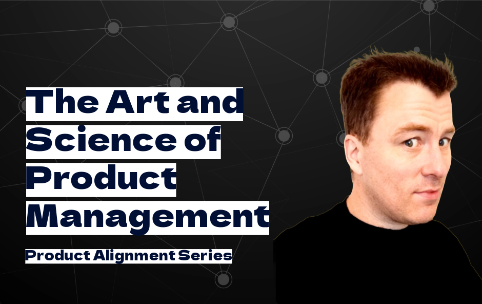 Jason Knight on the Art and Science of Product Management [Product Alignment Series]